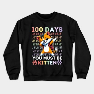 100 Days Of School You Must Be Kitten Cat 100 Days Of Schoo Crewneck Sweatshirt